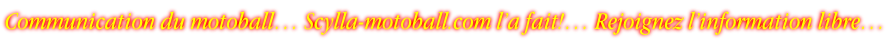 Communication du motoball… Scylla-motoball.com l’a fait!… Rejoignez l’information libre…